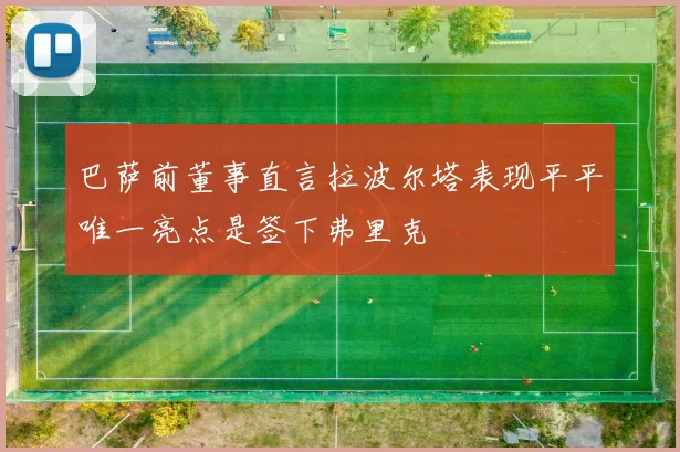 巴萨前董事直言拉波尔塔表现平平唯一亮点是签下弗里克