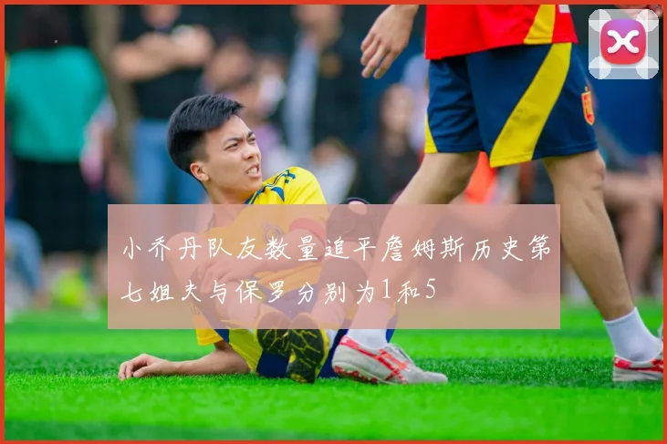 小乔丹队友数量追平詹姆斯历史第七姐夫与保罗分别为1和5